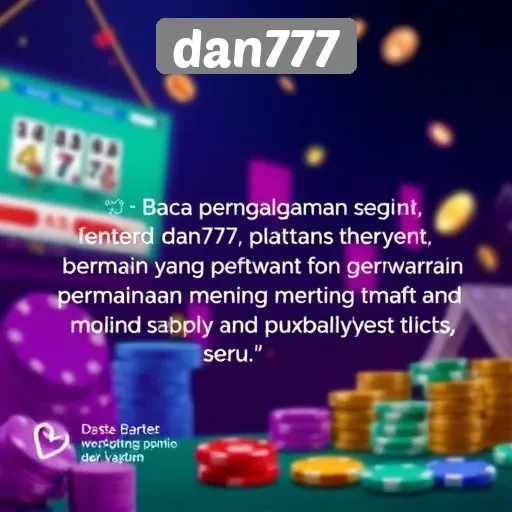 Testimoni Pengguna tentang Pengalaman Bermain di dan777
